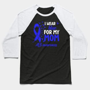 Als Awareness I Wear Blue For My Mom Als Mother Als Mom Baseball T-Shirt